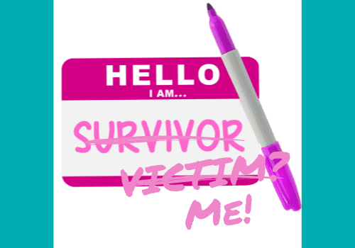 A label badge has written on it "Hello I am a survivor" Survivor has ben crossed out. Victim has been written and crossed out. The the word "Me!" has been written.
